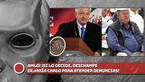 AMLO: ¡Si lo decide, Deschamps dejaría cargo para atender denuncia!