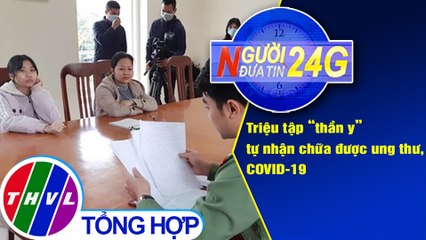 Người đưa tin 24G (6g30 ngày 28/3/2021) - Triệu tập "thần y" tự nhận chữa được ung thư, COVID-19