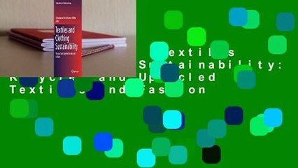 Full version  Textiles and Clothing Sustainability: Recycled and Upcycled Textiles and Fashion