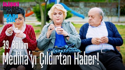 Mediha'yı çıldırtan haber! - İlişki Durumu Karışık 39. Bölüm