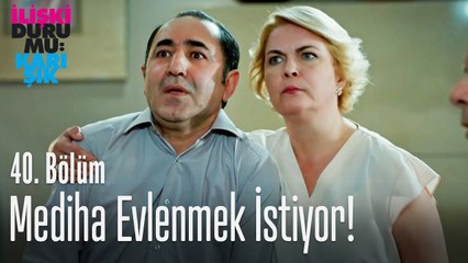 Mediha evlenmek istiyor! - İlişki Durumu Karışık 40. Bölüm