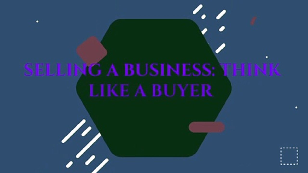 Selling a Business: Think Like a Buyer