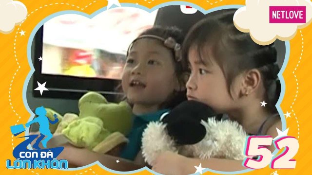 Con Đã Lớn Khôn - Tập 52: Hành trình Bé Tina, Maika và Thảo Nguyên, Bảo Trân