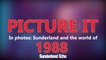 Picture It:  In Photos - Sunderland and the world of 1988