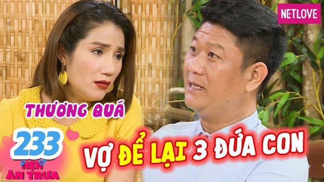 Hẹn Ăn Trưa - Tập 233: Vợ ĐỂ LẠI 3 CON, bố đơn thân ĐI TÌM MẸ CHO CON khiến Cát Tường RỚT NƯỚC MẮT