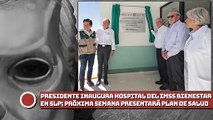 Presidente inaugura hospital del IMSS Bienestar en SLP; próxima semana presentará plan de salud