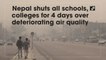 Nepal shuts all schools, colleges for 4 days over deteriorating air quality
