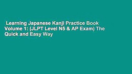 Learning Japanese Kanji Practice Book Volume 1: (JLPT Level N5 & AP Exam) The Quick and Easy Way