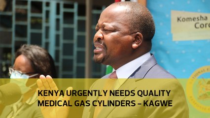 Kenya urgently needs quality medical gas cylinders - Kagwe