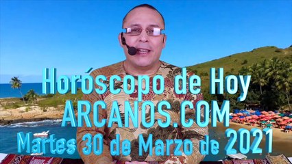 HOROSCOPO DE HOY de ARCANOS.COM - Martes 30 de Marzo de 2021