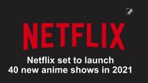 Netflix set to launch 40 new anime shows in 2021