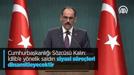 Cumhurbaşkanlığı Sözcüsü Kalın: İdlib'e yönelik saldırı siyasi süreçleri dinamitleyecektir