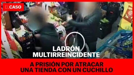 Ladrón multirreincidente a prisión por atracar una tienda con un cuchillo