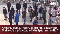 Ankara, Bursa, Aydın, Eskişehir, Gaziantep, Malatya’da yüz yüze eğitim iptal mi edildi?