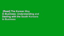 [Read] The Korean Way In Business: Understanding and Dealing with the South Koreans in Business