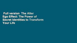 Full version  The Alter Ego Effect: The Power of Secret Identities to Transform Your Life  Best