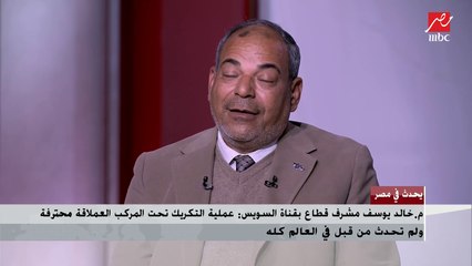 خالد يوسف مشرف قطاع بقناة السويس يشرح خطورة التكريك تحت المركب العملاقة والتى كانت قد تؤدي للموت