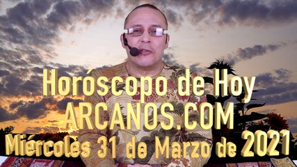 HOROSCOPO DE HOY de ARCANOS.COM - Miércoles 31 de Marzo de 2021