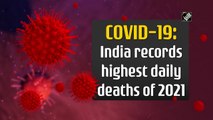 Covid-19: India records highest daily deaths of 2021