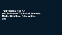 Full version  The Art and Science of Technical Analysis: Market Structure, Price Action, and