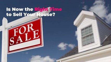 Is Now the Right Time to Sell Your House?