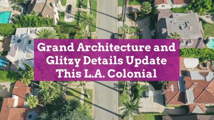 Grand Architecture and Glitzy Details Update This L.A. Colonial