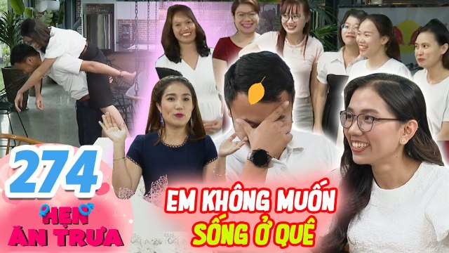 Hẹn Ăn Trưa 274 I Nhà gái ÁP ĐẢO bảo vệ cô gái, chàng trai RA SỨC NĂN NỈ vẫn bị TỪ CHỐI PHŨ PHÀNG