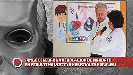 ¡AMLO celebra aprobación de revocación de mandato en penúltima visita a hospitales rurales!