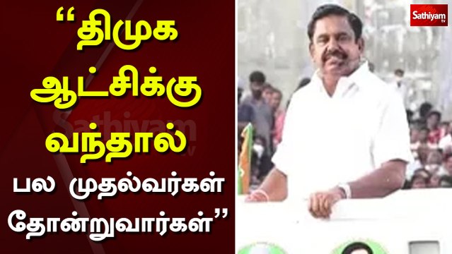 திமுக ஆட்சிக்கு வந்தால் பல முதல்வர்கள் தோன்றுவார்கள்”