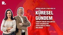 Küresel Gündem… İlhan Uzgel: Türkiye insan haklarıyla ilgili kaçmaktan kovalamaya fırsat bulamadı