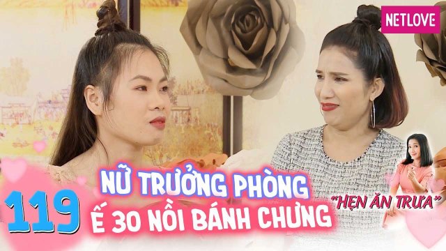 Hẹn Ăn Trưa - Tập 119: Nữ Trưởng phòng Bình Phước ế 30 nồi bánh chưng vì hỏi gì cũng ‘bình thường’