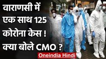 Coronavirus India: Varanasi में एक साथ 125 Corona Cases मिले, क्या बोले CMO ? | वनइंडिया हिंदी