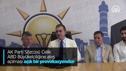AK Parti Sözcüsü Çelik: ABD Büyükelçiliğine ateş açılması açık bir provokasyondur