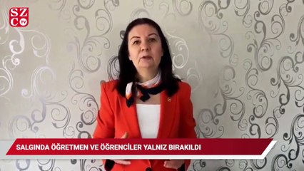 "Salgında öğretmen ve öğrenciler yalnız bırakıldı"