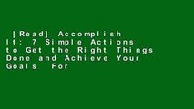 [Read] Accomplish It: 7 Simple Actions to Get the Right Things Done and Achieve Your Goals  For