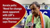 Kerala polls: ‘Need for change more apparent with LDF’s misgovernance’ says Tharoor