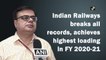 Indian Railways breaks all records, achieves highest loading in FY 2020-21