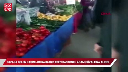 Pazara gelen kadınları rahatsız eden bastonlu adam, gözaltına alındı