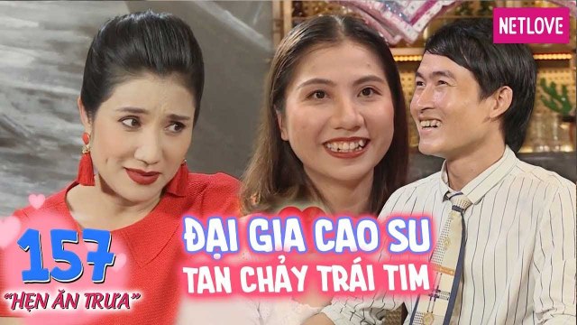Hẹn Ăn Trưa - Tập 157: Đại gia sở hữu vườn cao su làm tan chảy trái tim nàng kế toán xinh đẹp