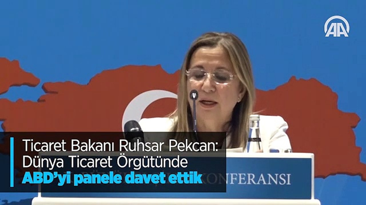 Ticaret Bakanı Ruhsar Pekcan: Dünya Ticaret Örgütünde ABD'yi panele davet ettik