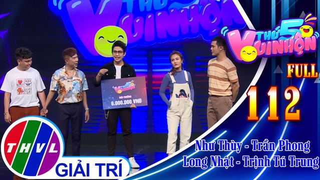 Thứ 5 vui nhộn - Tập 112 FULL: Diễn viên Như Thùy - Trần Phong, ca sĩ Long Nhật - Diễn viên Trịnh Tú Trung