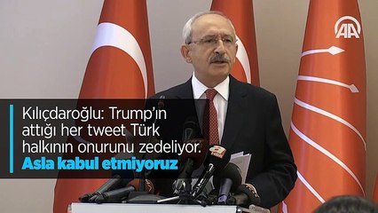 Kılıçdaroğlu: Trump'ın attığı her tweet Türk halkının onurunu zedeliyor. Asla kabul etmiyoruz