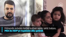 Mühendis evladı şehit olan babadan PKK ve HDP'ye tepki