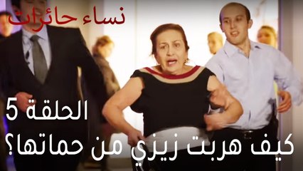 نساء حائرات الحلقة 5 - كيف هربت زيزي من حماتها؟