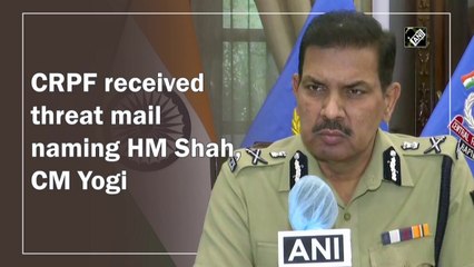 CRPF received threat mail naming Amit Shah, UP CM Yogi