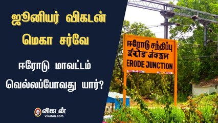 ஜூனியர் விகடன் மெகா சர்வே : ஈரோடு மாவட்டம் வெல்லப்போவது யார்?