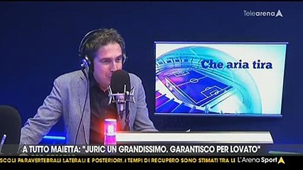 ARENA SPORT: VERONA, MAIETTA "JURIC UN GRANDISSIMO, GARANTISCO PER LOVATO"