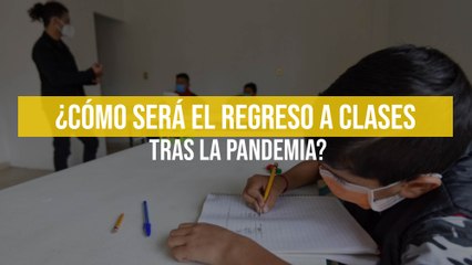 ¿Cómo será el regreso a clases tras la pandemia?