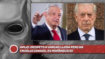 AMLO: ¡Respeto a Vargas Llosa pero ha involucionado, es monárquico!