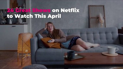 24 Great Shows on Netflix to Watch This April (While You’re Not Enjoying Spring Weather)